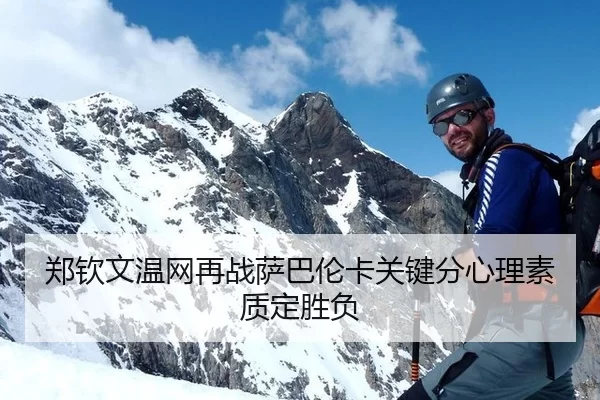 郑钦文温网再战萨巴伦卡关键分心理素质定胜负